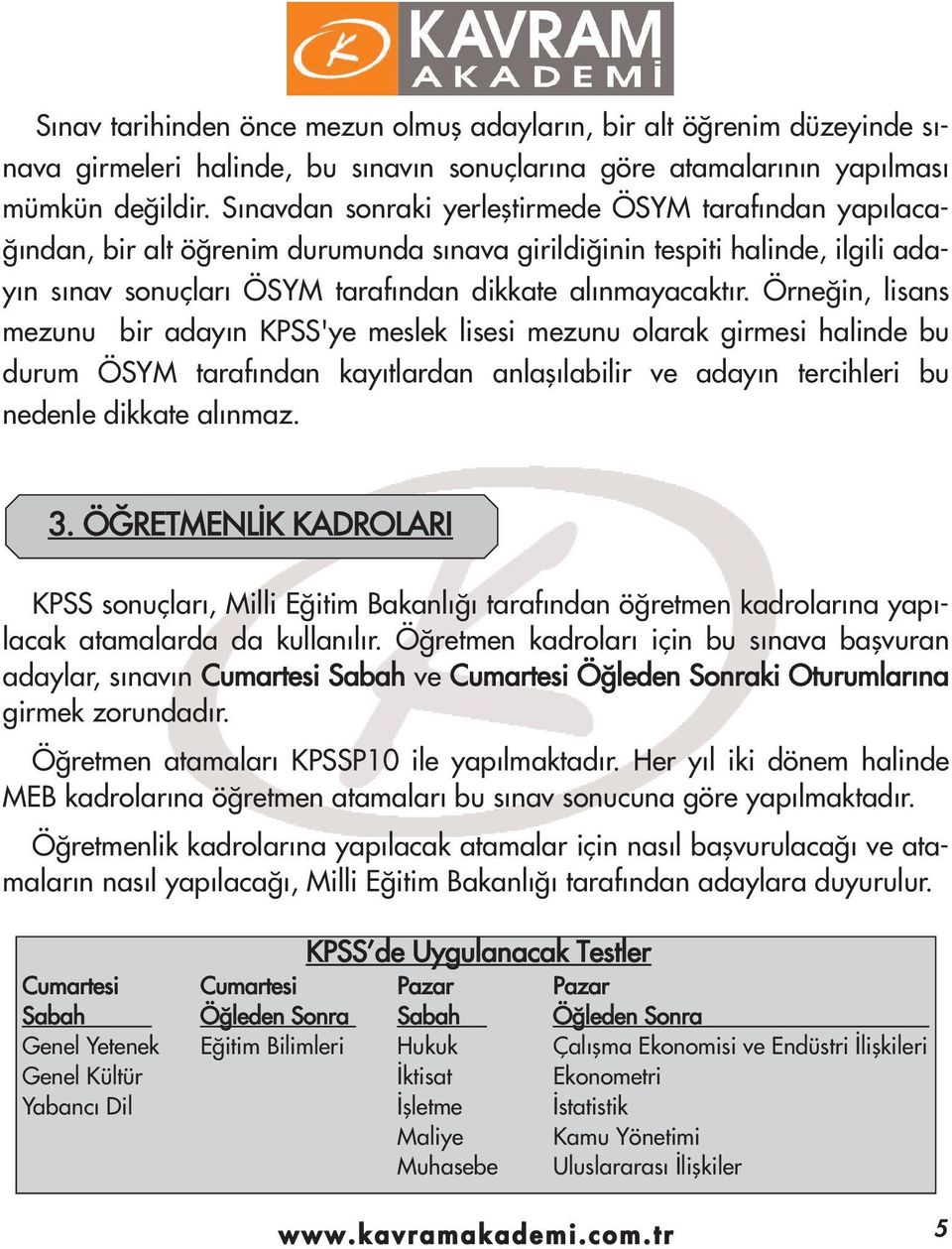 Örne in, lisans mezunu bir aday n KPSS'ye meslek lisesi mezunu olarak girmesi halinde bu durum ÖSYM taraf ndan kay tlardan anlafl labilir ve aday n tercihleri bu nedenle dikkate al nmaz. 3.