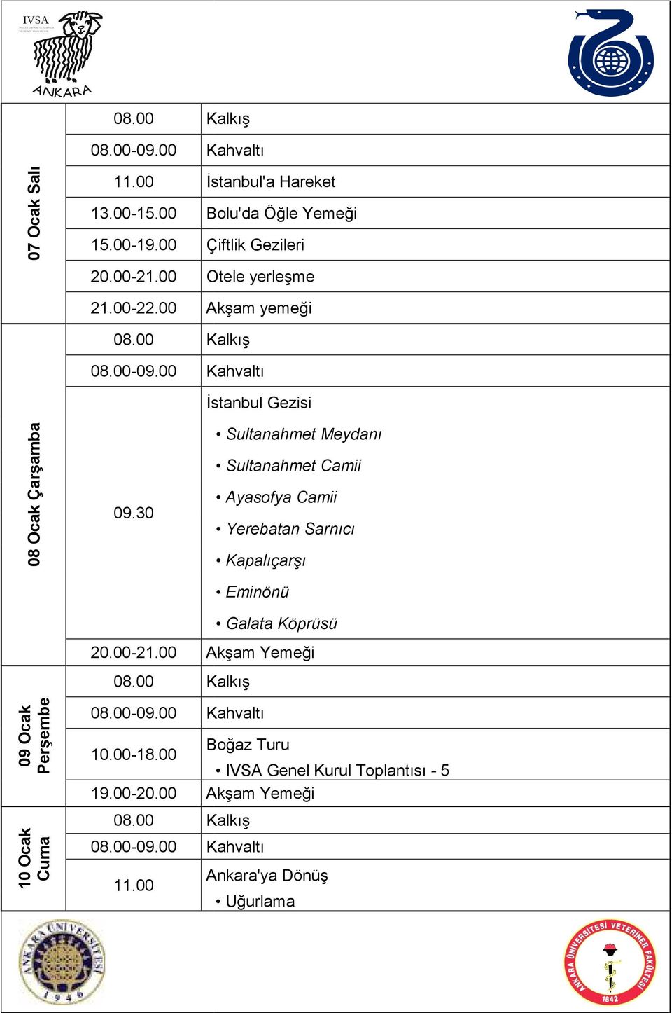 30 Sultanahmet Meydanı Sultanahmet Camii Ayasofya Camii Yerebatan Sarnıcı Kapalıçarşı Eminönü Galata Köprüsü 20.00-21.00 Akşam Yemeği 08.