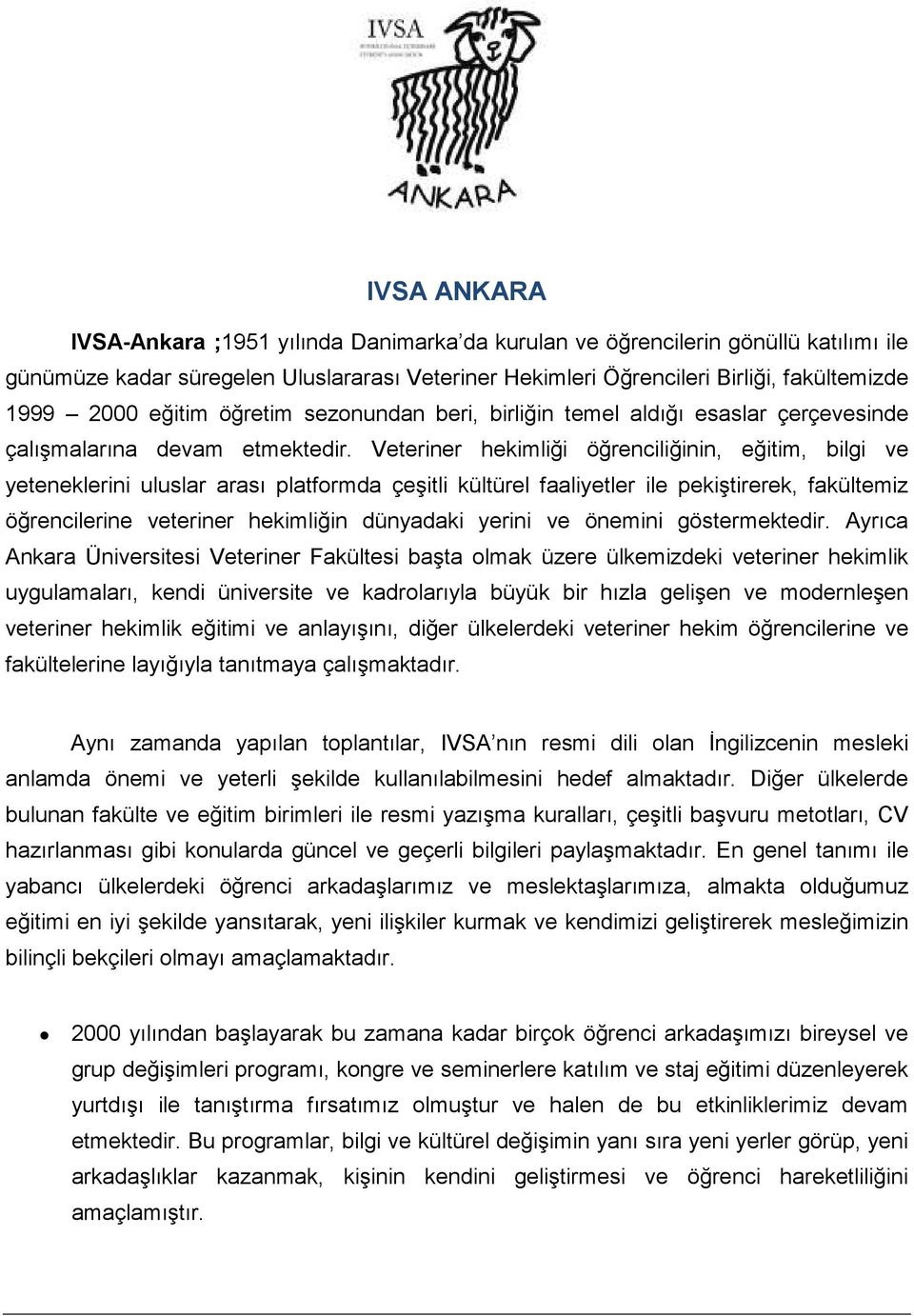 Veteriner hekimliği öğrenciliğinin, eğitim, bilgi ve yeteneklerini uluslar arası platformda çeşitli kültürel faaliyetler ile pekiştirerek, fakültemiz öğrencilerine veteriner hekimliğin dünyadaki