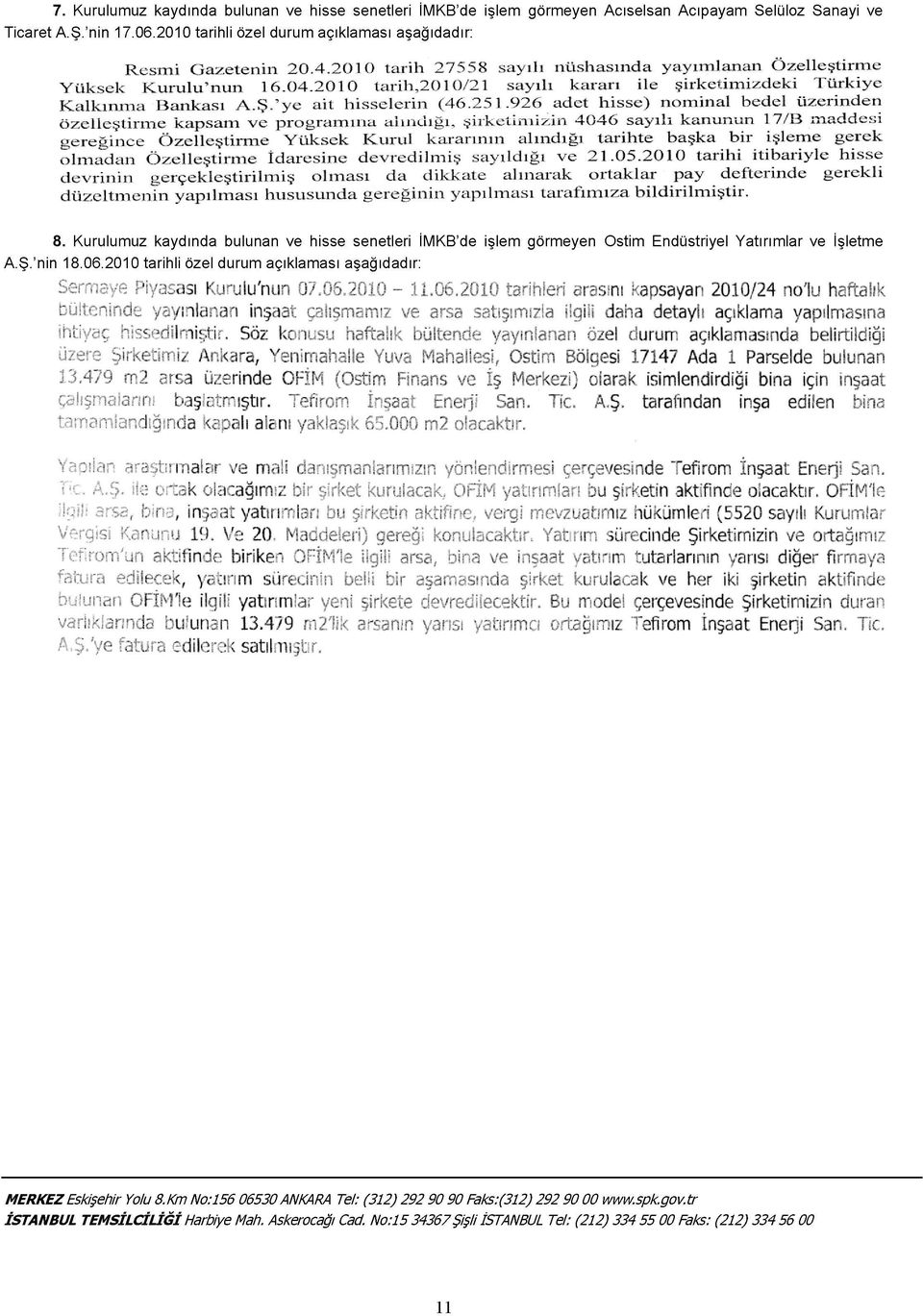 926 adet hisse) nominal bedel üzerinden özelleştirme kapsam ve programına alındığı, şirketimizin 446 sayılı kanunun 1 7/B maddesi gereğince Özelleştirme Yüksek Kurul kararının alındığı tarihte başka