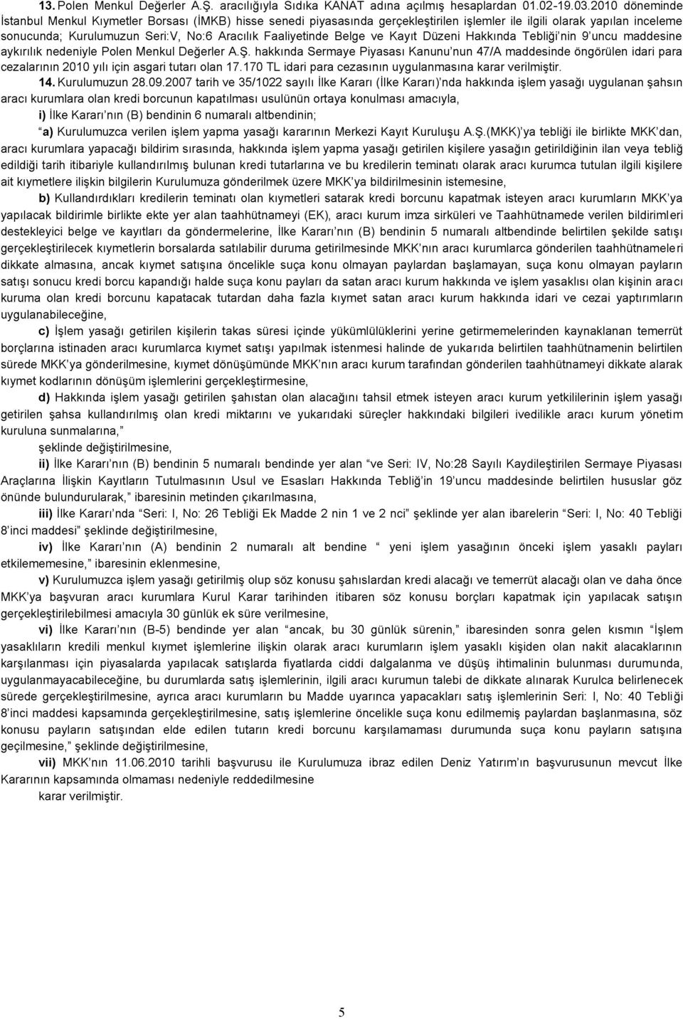 hakkında Sermaye Piyasası Kanunu'nun 47/A maddesinde öngörülen idari para cezalarının 21 yılı için asgari tutarı olan 17.17 TL idari para cezasının uygulanmasına karar verilmiştir. 14. Kurulumuzun 28.