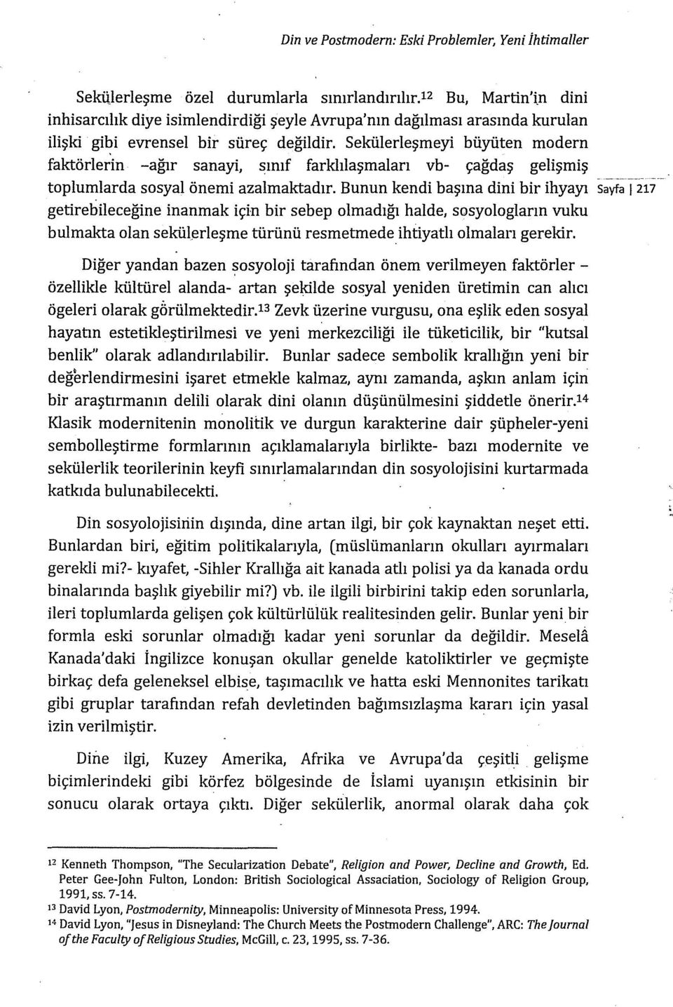 Sekülerleşmeyi büyüten modern faktörlerin -ağır sanayi, sınıf farklılaşmaları vb- çağdaş gelişmiş toplumlarda sosyal önemi azalmaktadır.