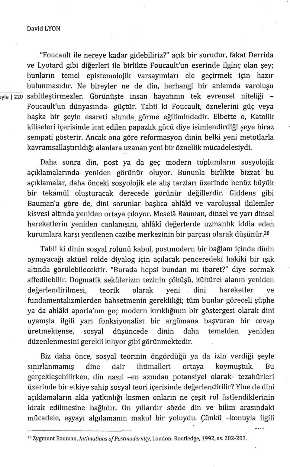 Ne bireyler ne de din, herhangi bir anlamda varoluşu ıyfa ı 220 sabitleştirmezler. Görünüşte insan hayahnın tek evrensel niteliği - Foucault'un dünyasında- güçtür.