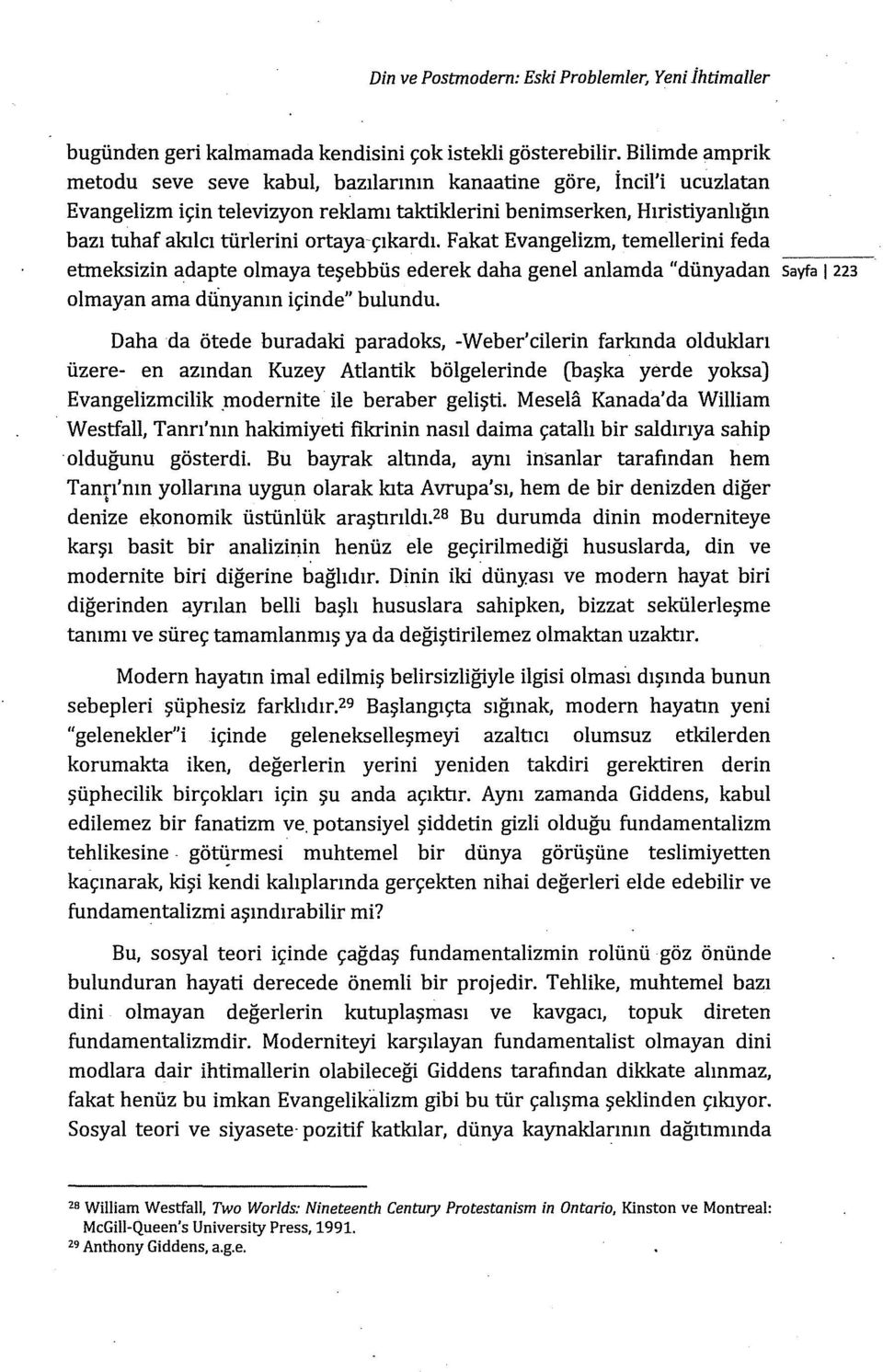 ortaya-çıkardı. Fakat Evangelizm, temellerini feda etmeksizin adapte olmaya teşebbüs ederek daha genel anlamda "dünyadan sayfa 1 223 olmayan ama dünyanın içinde" bulundu.