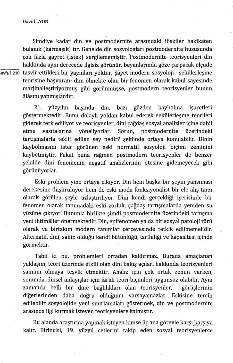 Şayet modern sosyoloji -sekülerleşme teorisine başvuran- dini ölmekte olan bir fenomen olarak kabul sayesinde marjinalleştiriyormuş gibi görünmüşse, postmodern teorisyenler bunun alasını yapmışlardır.