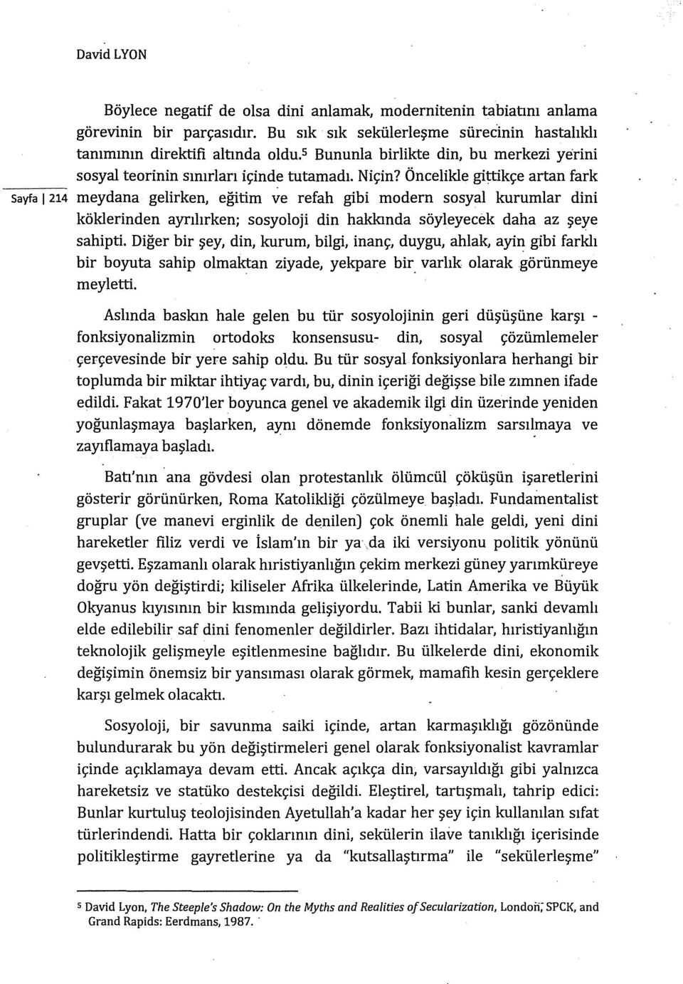 Öncelikle gittikçe artan fark ---- Sayfa ı 214 meydana gelirken, eğitim ve refah gibi modern sosyal kurumlar dini köklerinden ayrılırken; sosyoloji din hakkında söyleyecek daha az şeye sahipti.