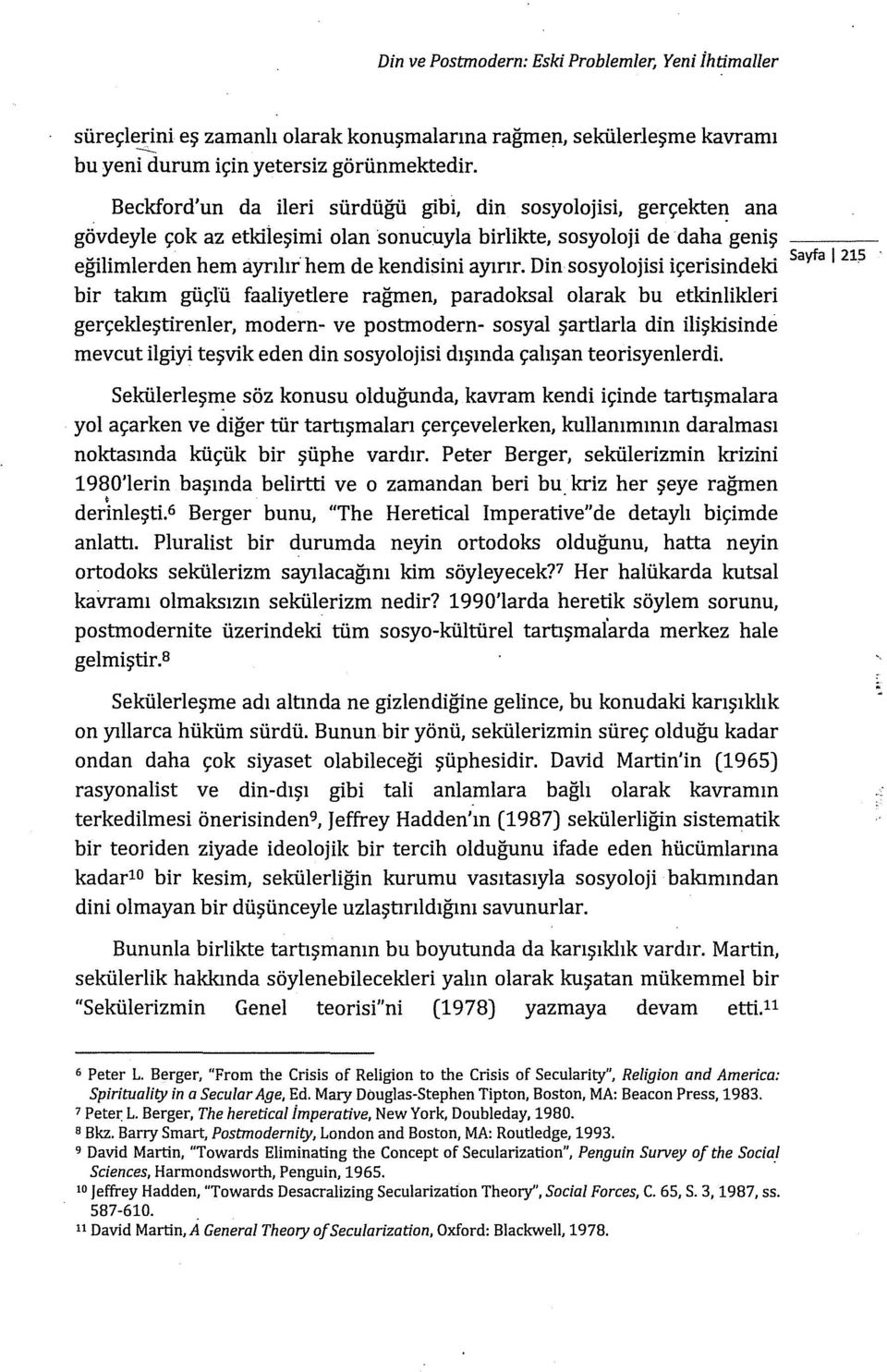 Din sosyolojisi içerisindeki bir takım güçlü faaliyetlere rağmen, paradoksal olarak bu etkinlikleri gerçekleştirenler, modern- ve postmodern- sosyal şartlarla din ilişkisinde mevcut ilgiyi teşvik