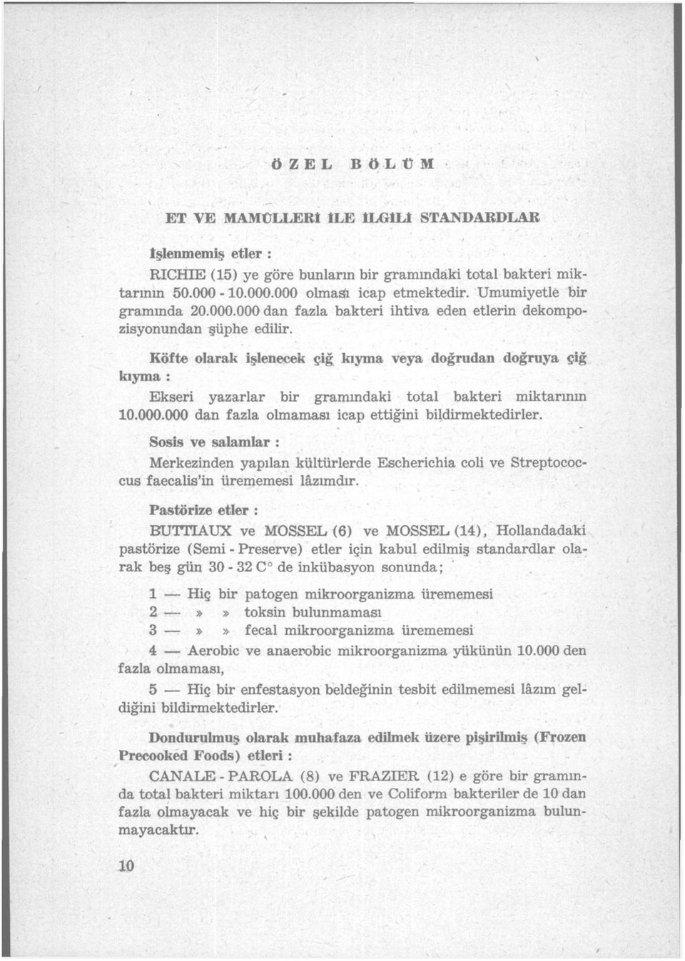 Köfte olarak işlenecek çiğ kıyma veya doğrudan doğruya çiğ kıyma : Ekseri yazarlar bir grammdaki total bakteri miktarının 10.000.000 dan fazla olmaması icap ettiğini bildirmektedirler.