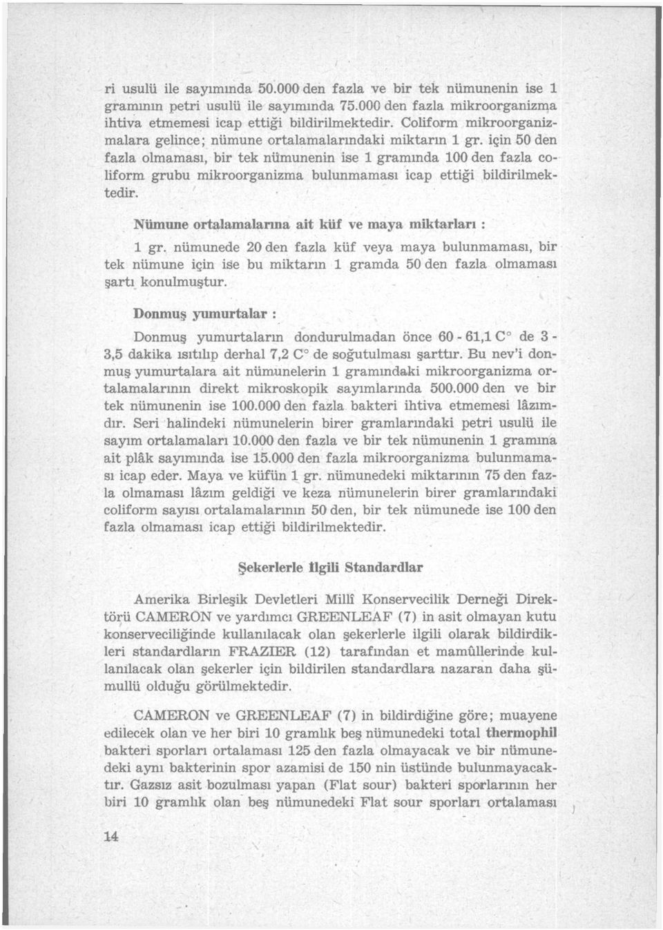 için 50 den fazla olmaması, bir tek nümunenin ise 1 gramında 100 den fazla coliform grubu mikroorganizma bulunmaması icap ettiği bildirilmektedir.