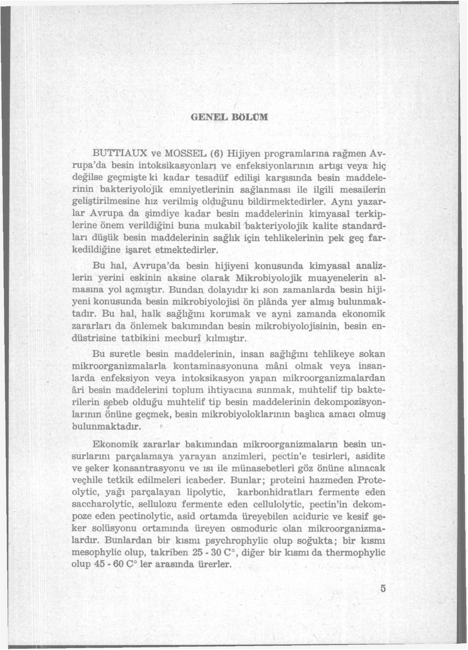 Aynı yazarlar Avrupa da şimdiye kadar besin maddelerinin kimyasal terkiplerine önem verildiğini buna mukabil bakteriyolojik kalite standardları düşük besin maddelerinin sağlık için tehlikelerinin pek