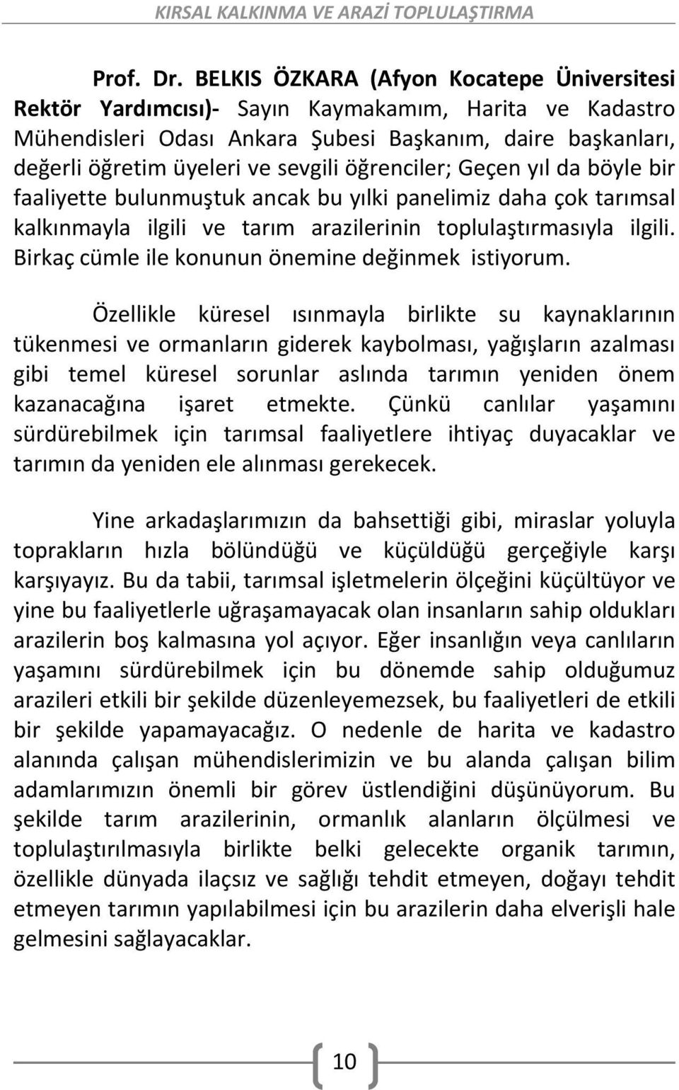 öğrenciler; Geçen yıl da böyle bir faaliyette bulunmuştuk ancak bu yılki panelimiz daha çok tarımsal kalkınmayla ilgili ve tarım arazilerinin toplulaştırmasıyla ilgili.