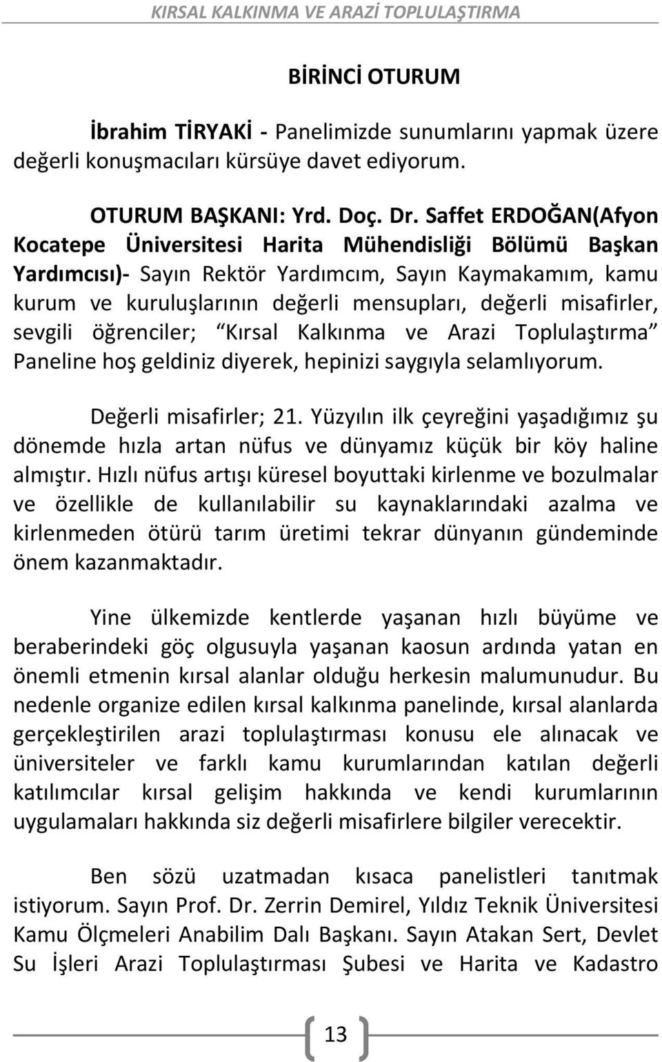 sevgili öğrenciler; Kırsal Kalkınma ve Arazi Toplulaştırma Paneline hoş geldiniz diyerek, hepinizi saygıyla selamlıyorum. Değerli misafirler; 21.