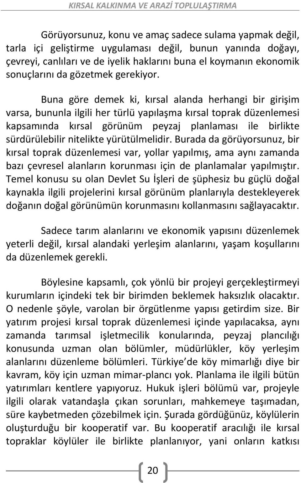 Buna göre demek ki, kırsal alanda herhangi bir girişim varsa, bununla ilgili her türlü yapılaşma kırsal toprak düzenlemesi kapsamında kırsal görünüm peyzaj planlaması ile birlikte sürdürülebilir