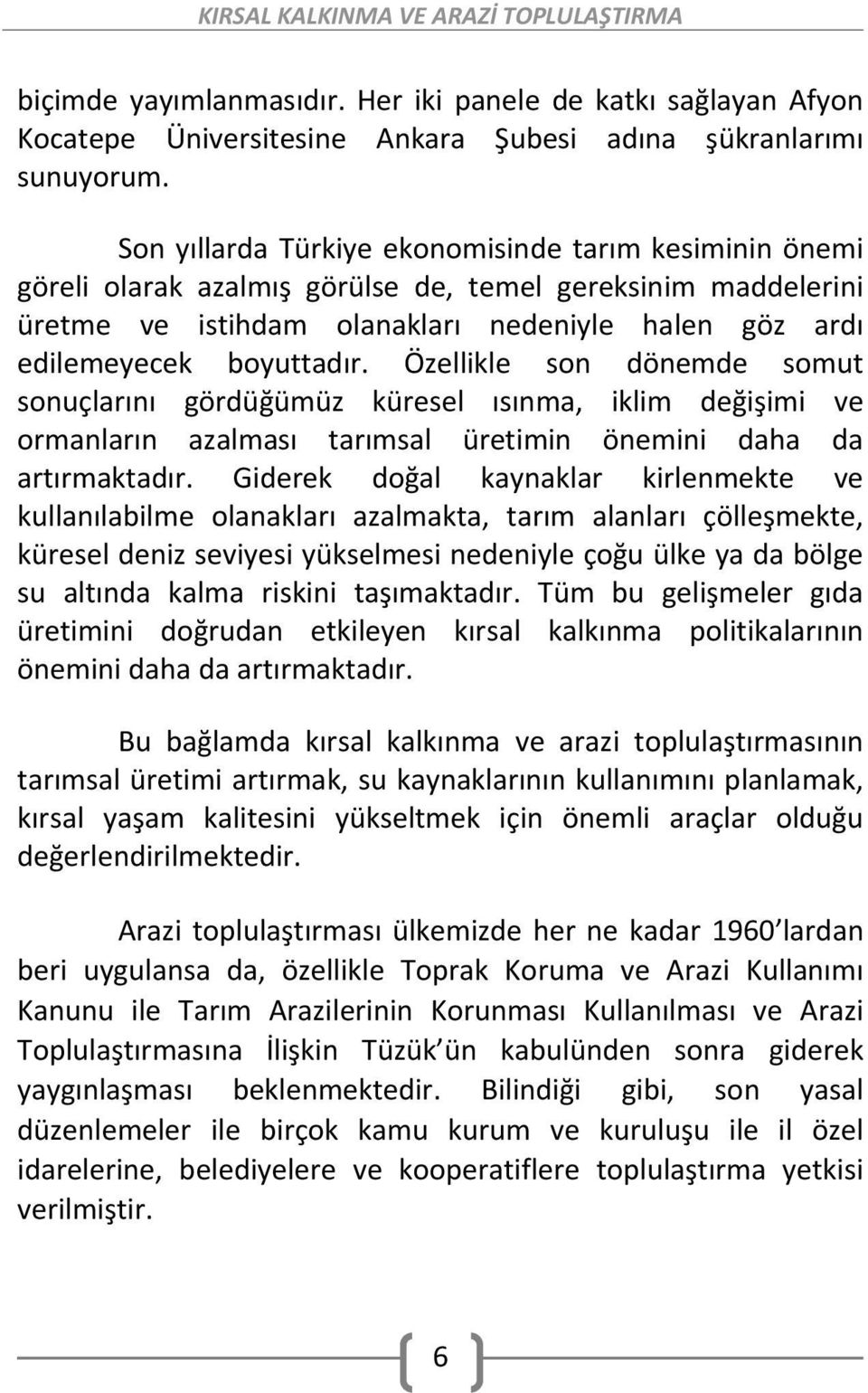 Özellikle son dönemde somut sonuçlarını gördüğümüz küresel ısınma, iklim değişimi ve ormanların azalması tarımsal üretimin önemini daha da artırmaktadır.