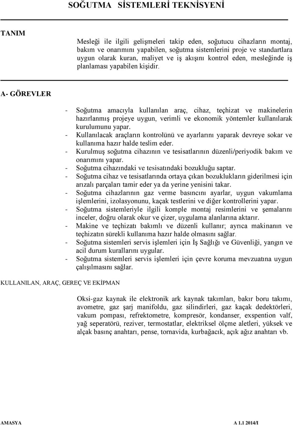 A- GÖREVLER KULLANILAN, ARAÇ, GEREÇ VE EKİPMAN - Soğutma amacıyla kullanılan araç, cihaz, teçhizat ve makinelerin hazırlanmış projeye uygun, verimli ve ekonomik yöntemler kullanılarak kurulumunu