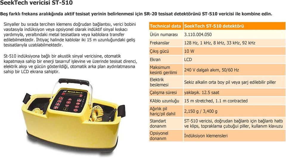 transfer edilebilmektedir. İhtiyaç halinde kablolar iki 15 m uzunluğundaki geliş tesisatlarıyla uzatılabilmektedir.