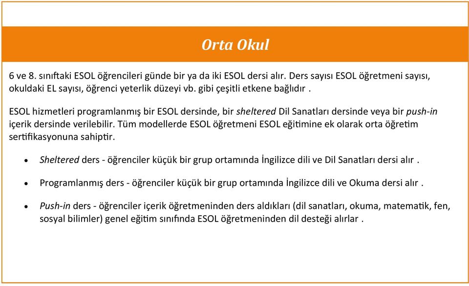 Tüm modellerde ESOL öğretmeni ESOL eğitimine ek olarak orta öğretim sertifikasyonuna sahiptir. Sheltered ders - öğrenciler küçük bir grup ortamında İngilizce dili ve Dil Sanatları dersi alır.