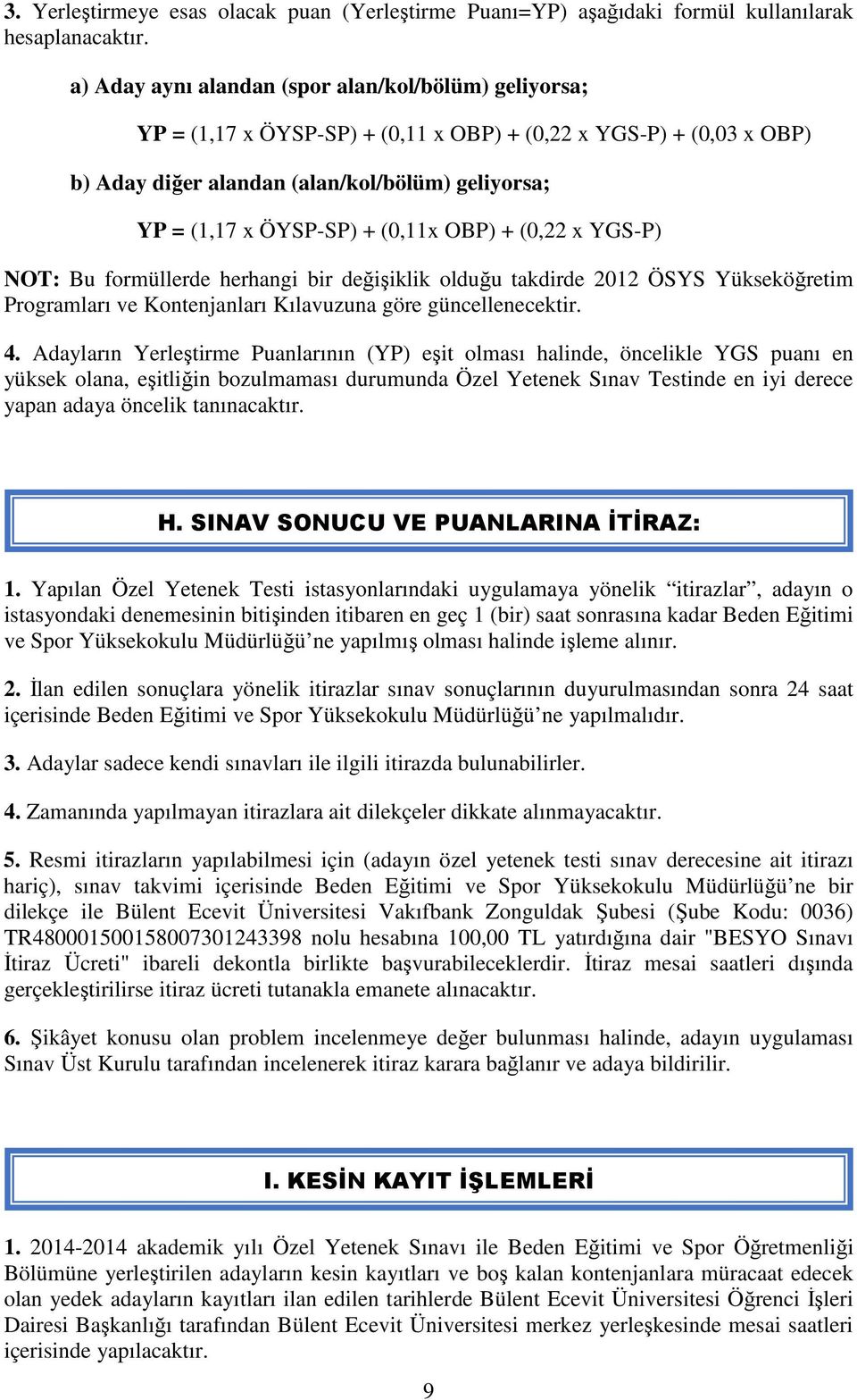 (0,11x OBP) + (0,22 x YGS-P) NOT: Bu formüllerde herhangi bir değişiklik olduğu takdirde 2012 ÖSYS Yükseköğretim Programları ve Kontenjanları Kılavuzuna göre güncellenecektir. 4.