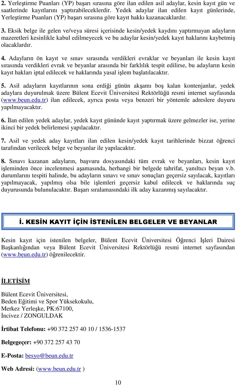 Eksik belge ile gelen ve/veya süresi içerisinde kesin/yedek kaydını yaptırmayan adayların mazeretleri kesinlikle kabul edilmeyecek ve bu adaylar kesin/yedek kayıt haklarını kaybetmiş olacaklardır. 4.