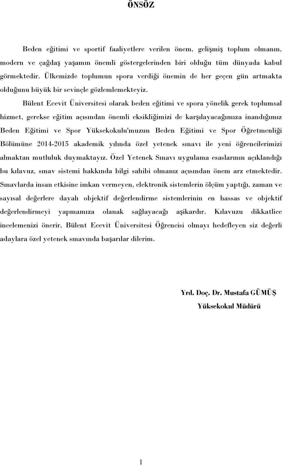 Bülent Ecevit Üniversitesi olarak beden eğitimi ve spora yönelik gerek toplumsal hizmet, gerekse eğitim açısından önemli eksikliğimizi de karşılayacağımıza inandığımız Beden Eğitimi ve Spor