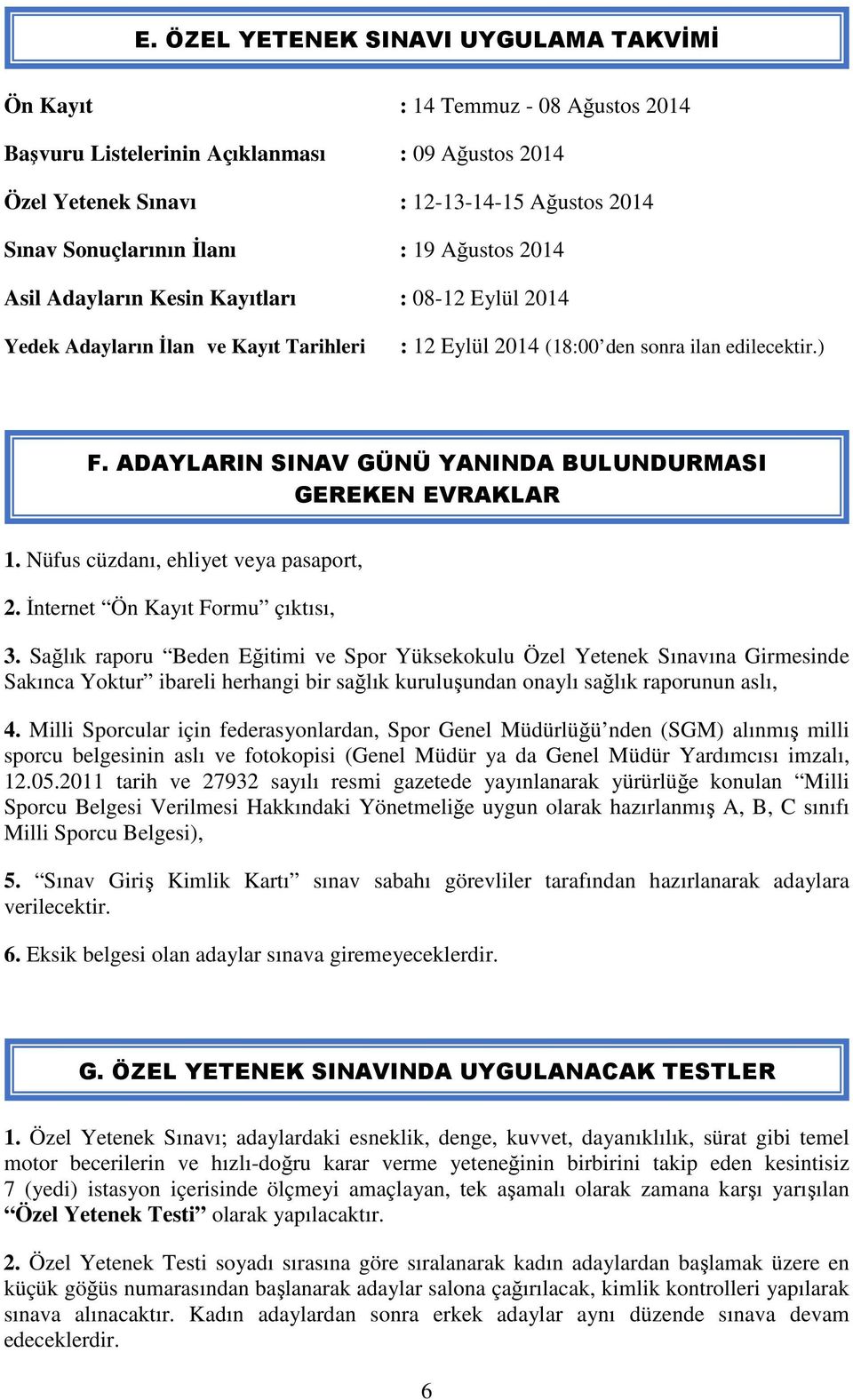 ADAYLARIN SINAV GÜNÜ YANINDA BULUNDURMASI GEREKEN EVRAKLAR 1. Nüfus cüzdanı, ehliyet veya pasaport, 2. İnternet Ön Kayıt Formu çıktısı, 3.