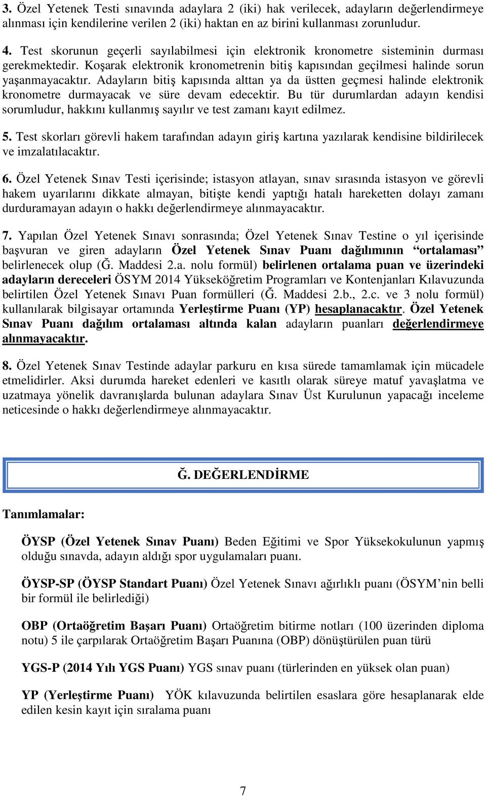 Adayların bitiş kapısında alttan ya da üstten geçmesi halinde elektronik kronometre durmayacak ve süre devam edecektir.