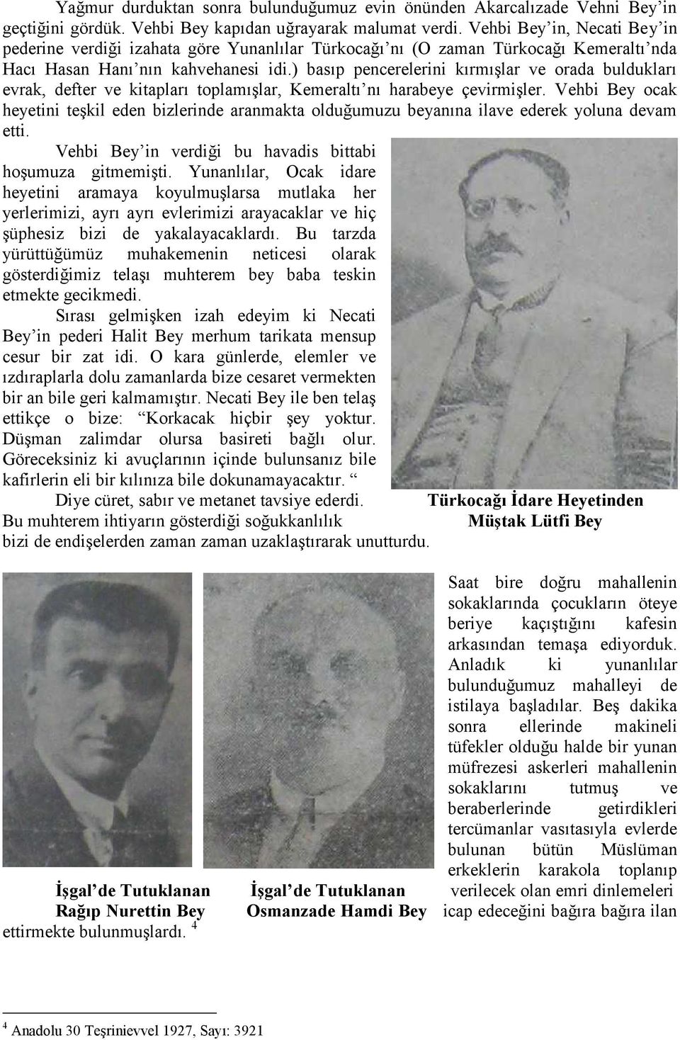 ) basıp pencerelerini kırmışlar ve orada buldukları evrak, defter ve kitapları toplamışlar, Kemeraltı nı harabeye çevirmişler.