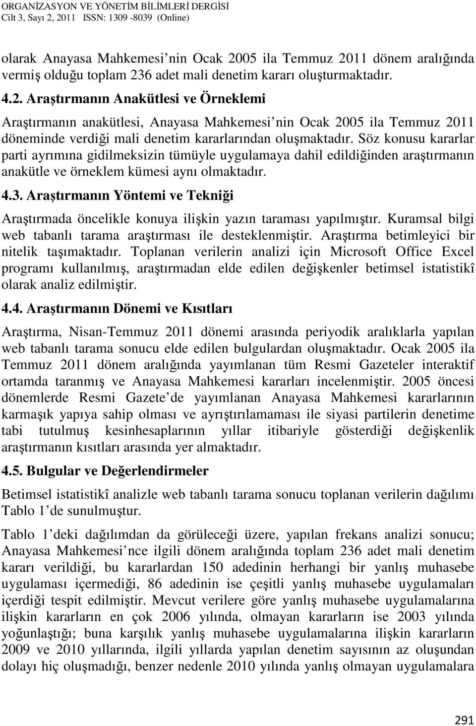 Söz konusu kararlar parti ayrımına gidilmeksizin tümüyle uygulamaya dahil edildiğinden araştırmanın anakütle ve örneklem kümesi aynı olmaktadır. 4.3.