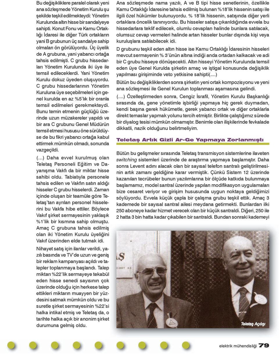 C grubu hissedarları Yönetim Kurulunda iki üye ile temsil edileceklerdi. Yani Yönetim Kurulu dokuz üyeden oluşuyordu.