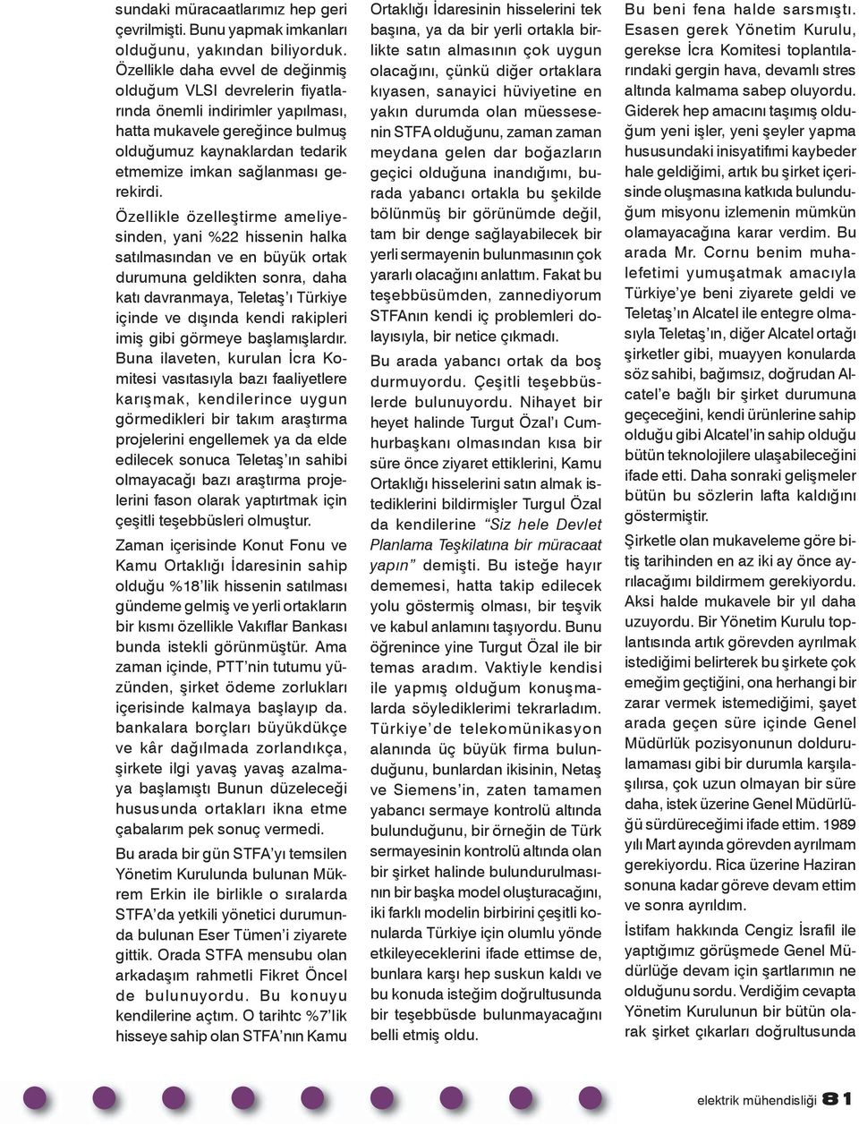 Özellikle özelleştirme ameliyesinden, yani %22 hissenin halka satılmasından ve en büyük ortak durumuna geldikten sonra, daha katı davranmaya, Teletaş ı Türkiye içinde ve dışında kendi rakipleri imiş