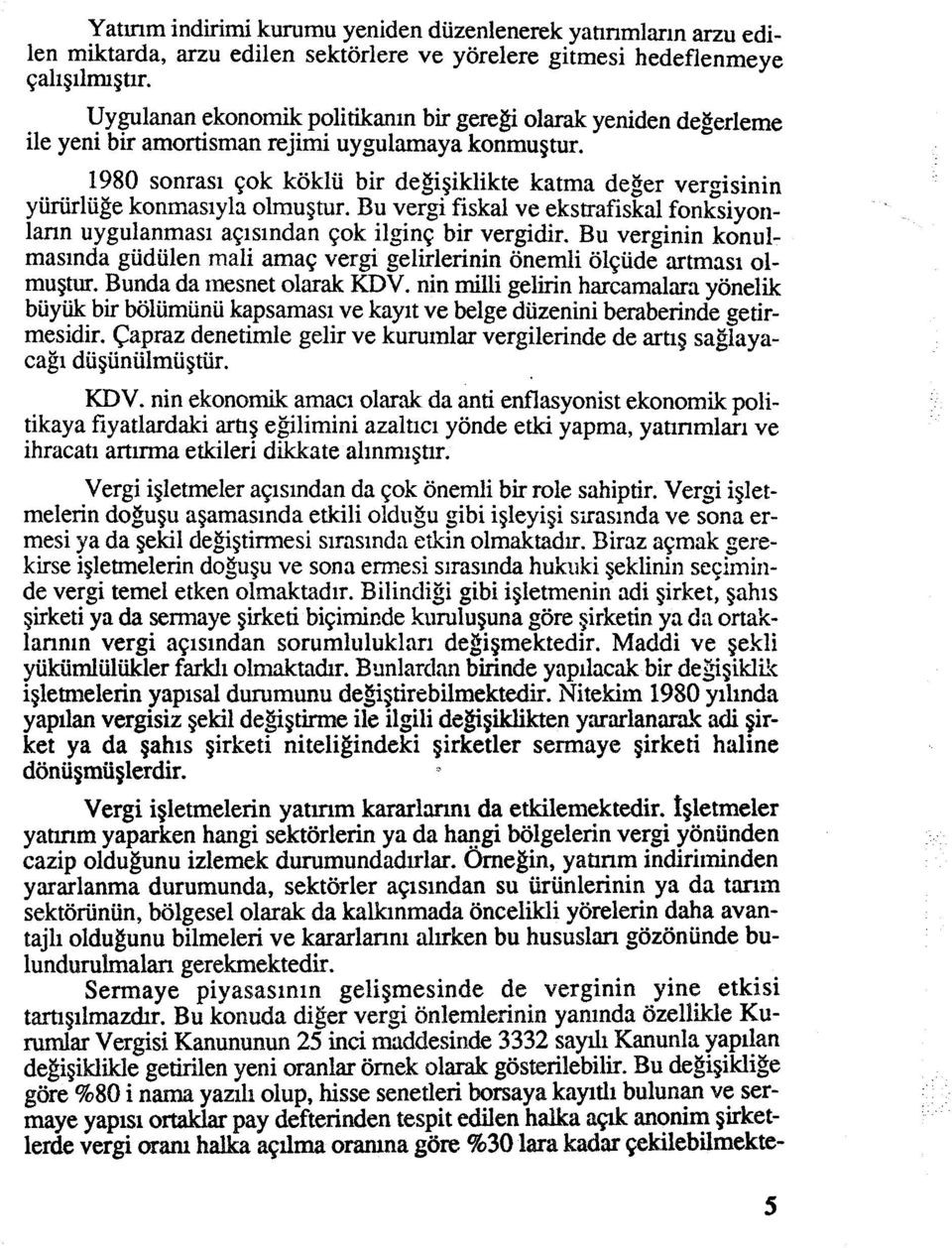 1980 sonrasi gok koklii bir degi3iklikte katma deger vergisinin yiiriirliige konmasiyla olmugtur. 131.1 vergi fiskal ve ekstrafiskal fonksiyonlann uygulanmasi aglsindan gok ilginq bir vergidir.