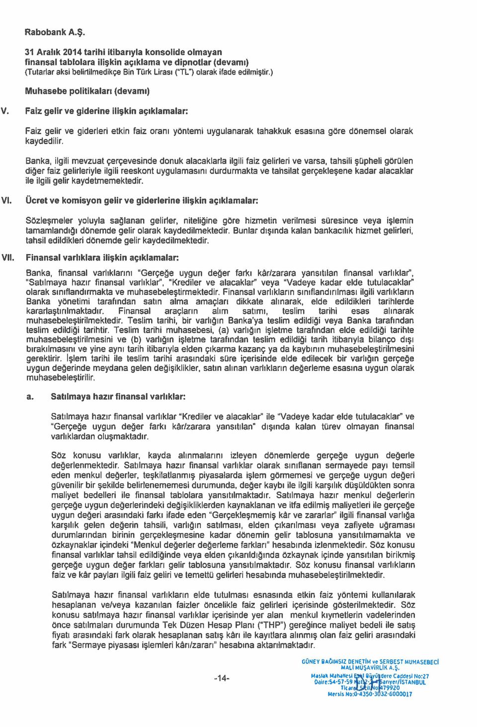 Banka, ilgili mevzuat çerçevesinde donuk alacaklarla ilgili faiz gelirleri ve varsa, tahsili şüpheli görülen diğer faiz gelirleriyle ilgili reeskont uygulamasını durdurmakta ve tahsilat gerçekleşene