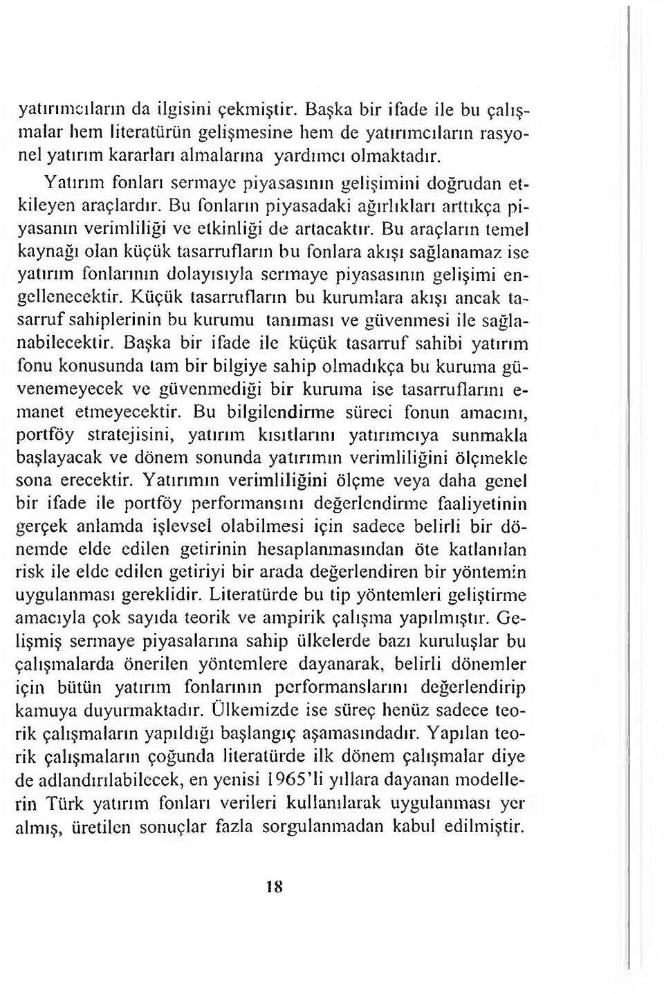 Bu araçların temel kaynağı olan küçük tasarrufların bu fonlara akışı sağlanamaz ise yatırım fonlarının dolayısıyla sermaye piyasasının gelişimi engellenecektir.