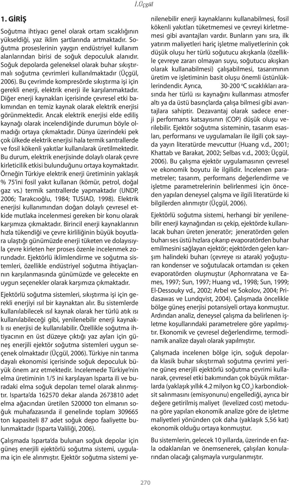 Soğuk depolarda geleneksel olarak buhar sıkıştırmalı soğutma çevrimleri kullanılmaktadır (Üçgül, 2006).