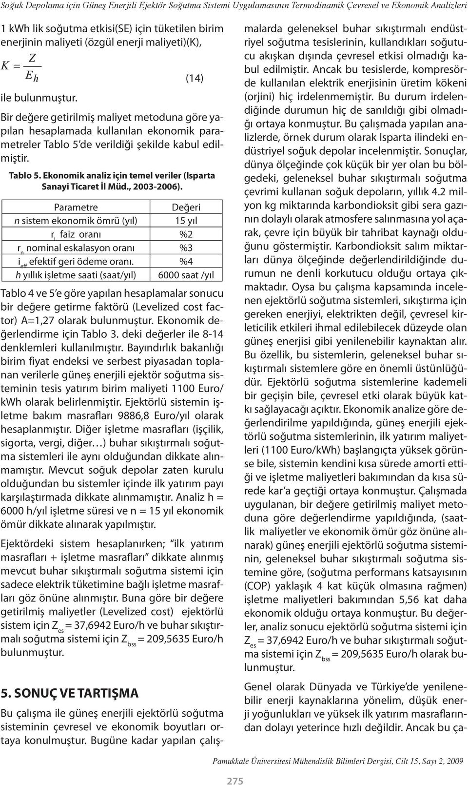 de verildiği şekilde kabul edilmiştir. Tablo 5. Ekonomik analiz için temel veriler (Isparta Sanayi Ticaret İl Müd., 2003-2006).