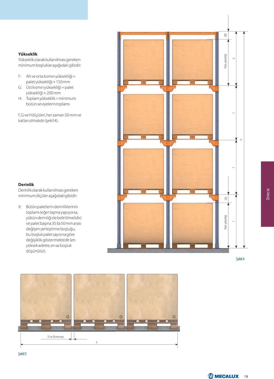Palet yüksekliği 200 G F Derinlik Derinlik olarak kullanılması gereken minimum ölçüler aşağıdaki gibidir: X: Bütün paletlerin derinliklerinin toplamı (eğer taşma yapıyorsa, yükün derinliği de