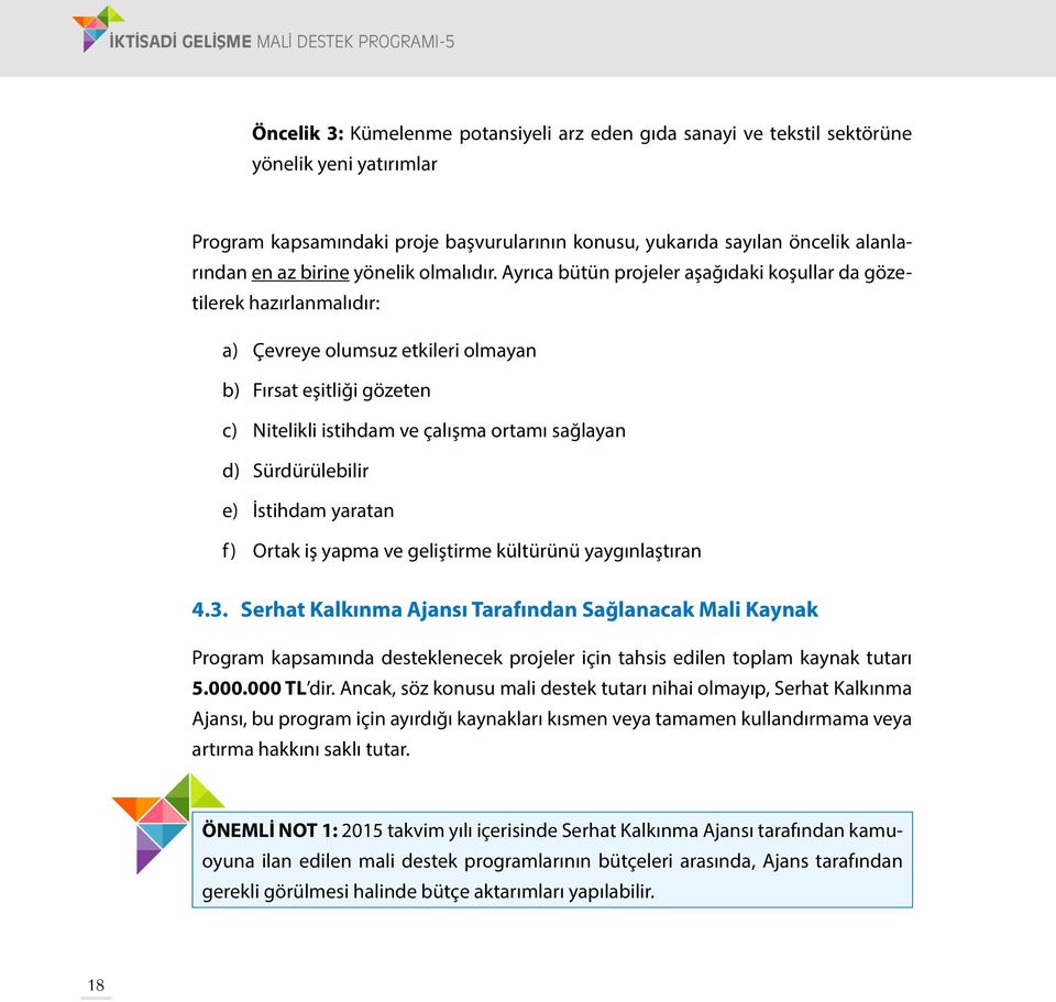 Ayrıca bütün projeler aşağıdaki koşullar da gözetilerek hazırlanmalıdır: a) Çevreye olumsuz etkileri olmayan b) Fırsat eşitliği gözeten c) Nitelikli istihdam ve çalışma ortamı sağlayan d)