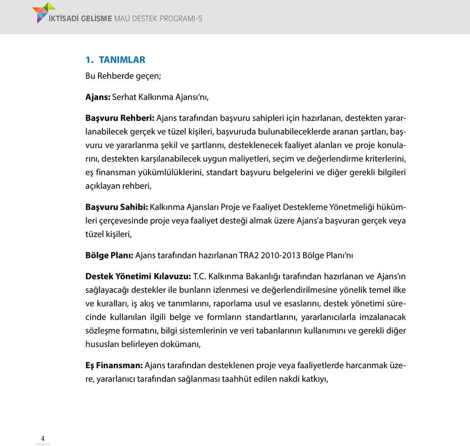 bulunabileceklerde aranan şartları, başvuru ve yararlanma şekil ve şartlarını, desteklenecek faaliyet alanları ve proje konularını, destekten karşılanabilecek uygun maliyetleri, seçim ve