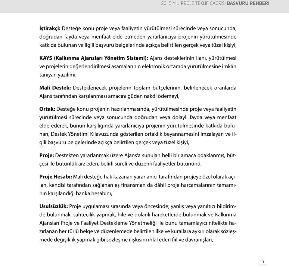 projelerin değerlendirilmesi aşamalarının elektronik ortamda yürütülmesine imkân tanıyan yazılımı, Mali Destek: Desteklenecek projelerin toplam bütçelerinin, belirlenecek oranlarda Ajans tarafından