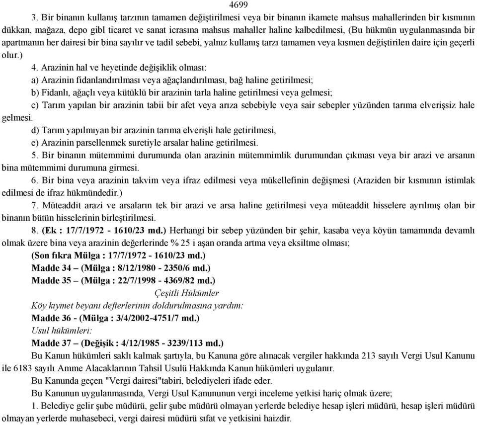 kalbedilmesi, (Bu hükmün uygulanmasında bir apartmanın her dairesi bir bina sayılır ve tadil sebebi, yalnız kullanış tarzı tamamen veya kısmen değiştirilen daire için geçerli olur.) 4.