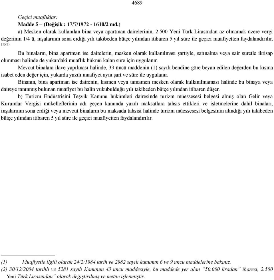 (1)(2) Bu binaların, bina apartman ise dairelerin, mesken olarak kullanılması şartiyle, satınalma veya sair suretle iktisap olunması halinde de yukardaki muaflık hükmü kalan süre için uygulanır.