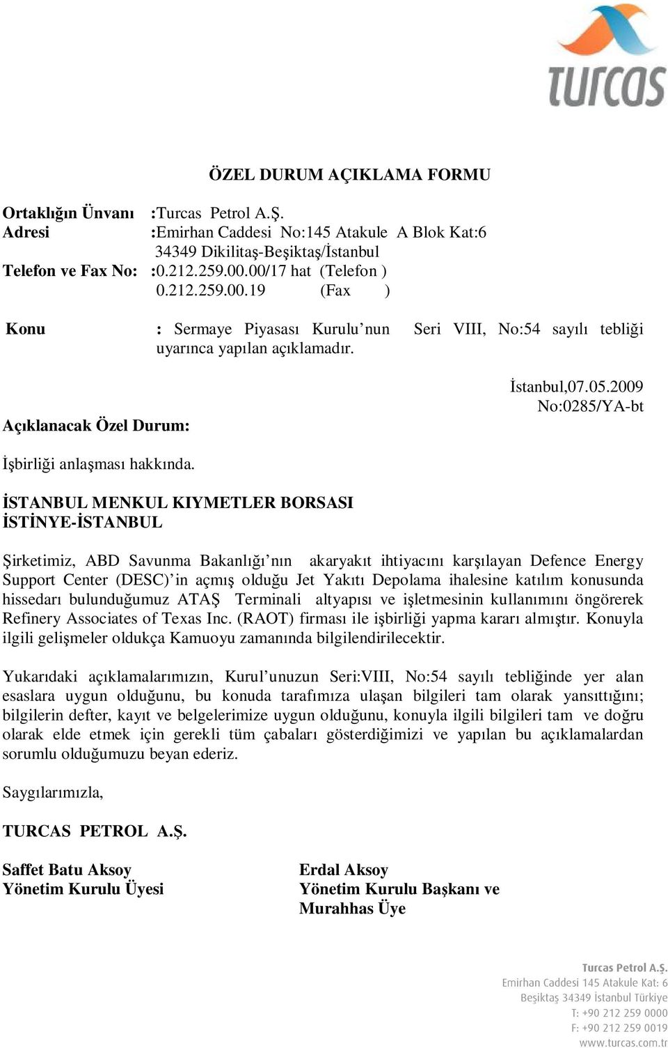 Şirketimiz, ABD Savunma Bakanlığı nın akaryakıt ihtiyacını karşılayan Defence Energy Support Center (DESC) in açmış olduğu Jet Yakıtı Depolama ihalesine katılım konusunda hissedarı bulunduğumuz ATAŞ