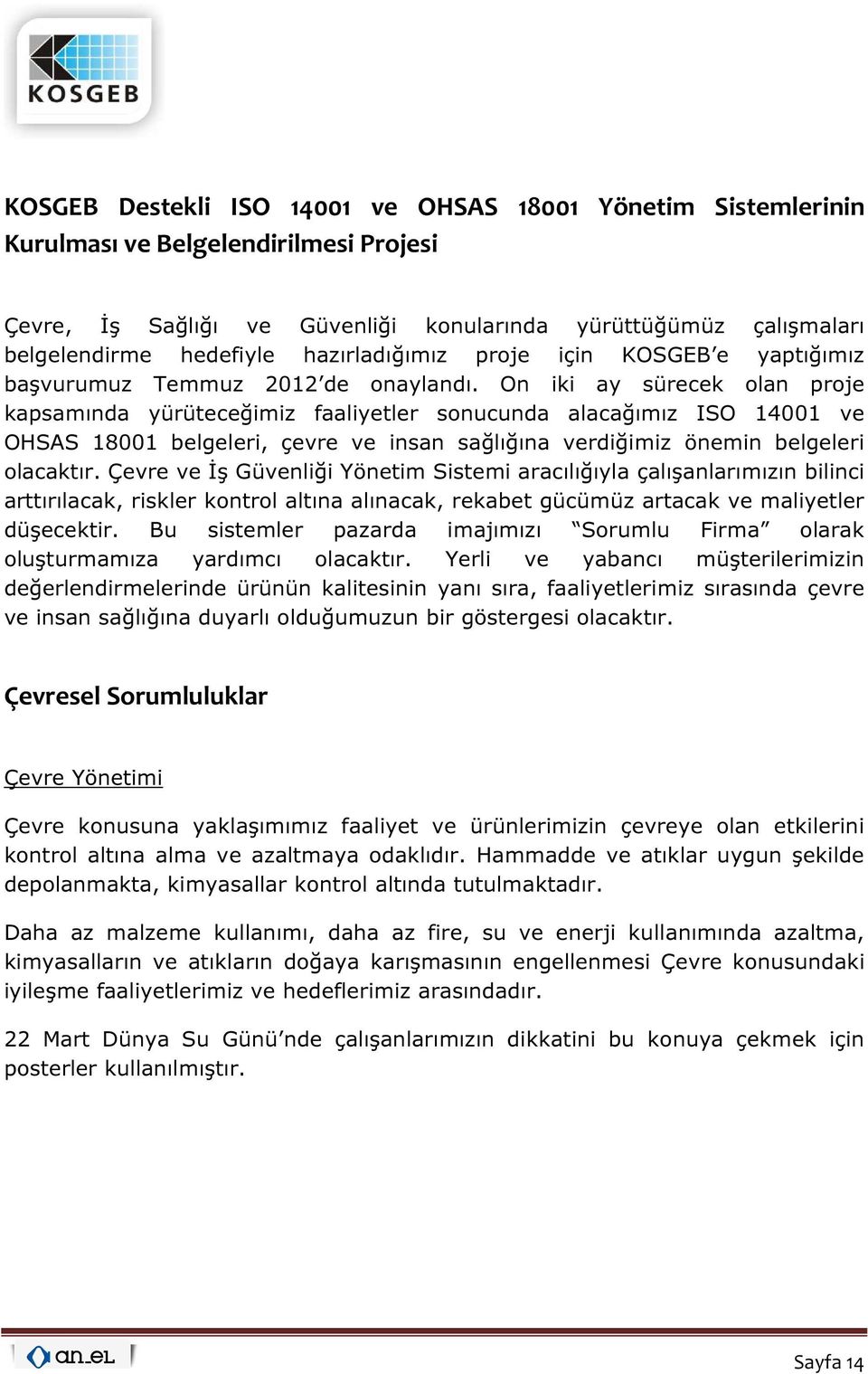 On iki ay sürecek olan proje kapsamında yürüteceğimiz faaliyetler sonucunda alacağımız ISO 14001 ve OHSAS 18001 belgeleri, çevre ve insan sağlığına verdiğimiz önemin belgeleri olacaktır.