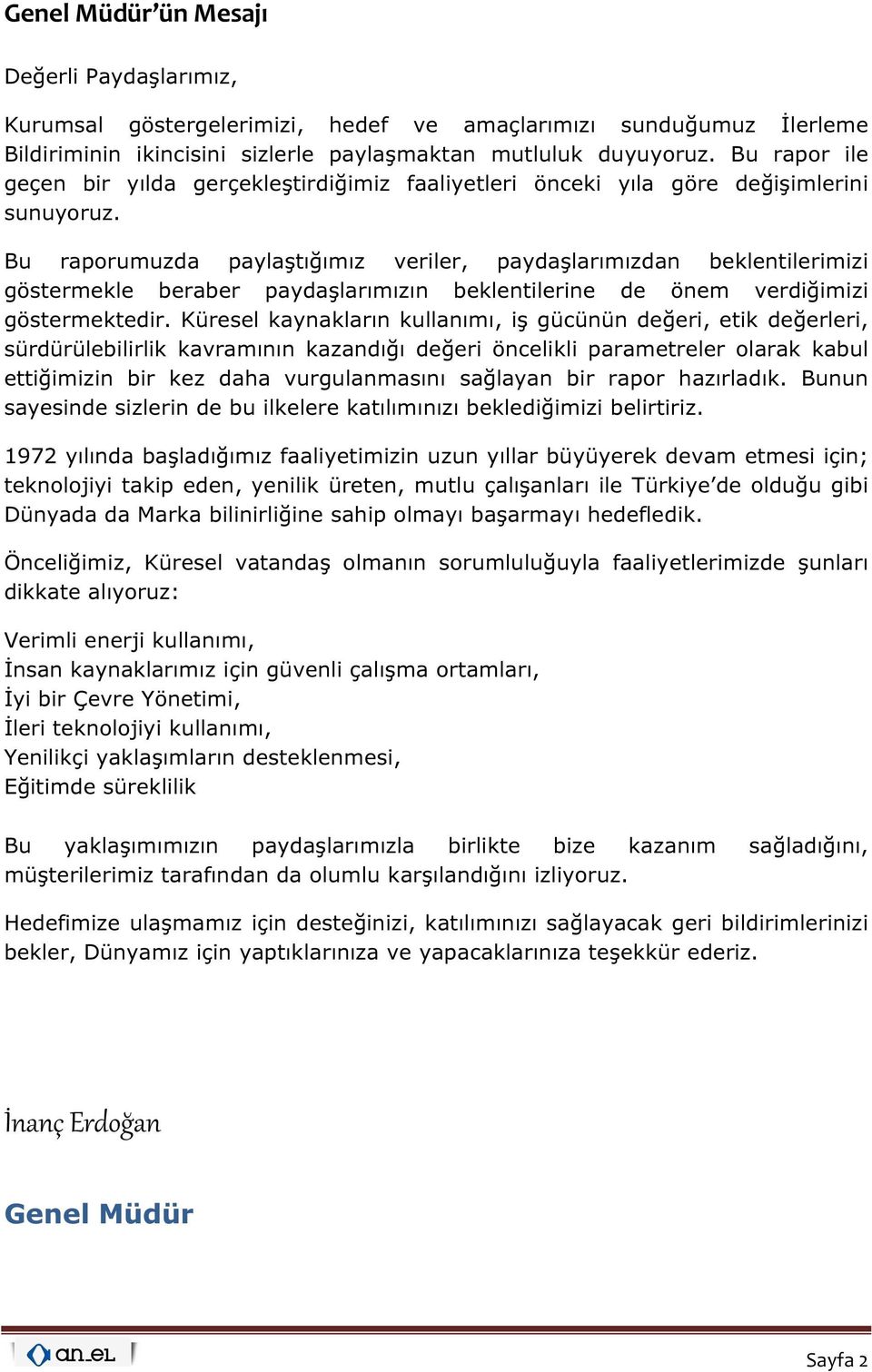 Bu raporumuzda paylaştığımız veriler, paydaşlarımızdan beklentilerimizi göstermekle beraber paydaşlarımızın beklentilerine de önem verdiğimizi göstermektedir.