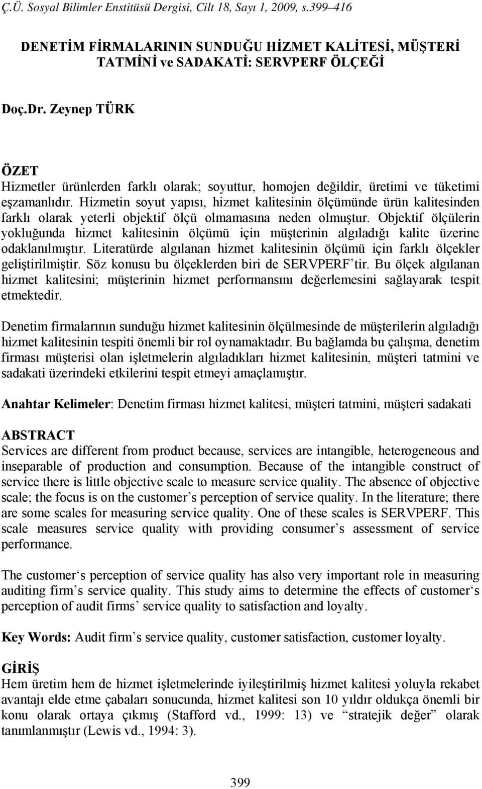 Hizmetin soyut yapısı, hizmet kalitesinin ölçümünde ürün kalitesinden farklı olarak yeterli objektif ölçü olmamasına neden olmuştur.