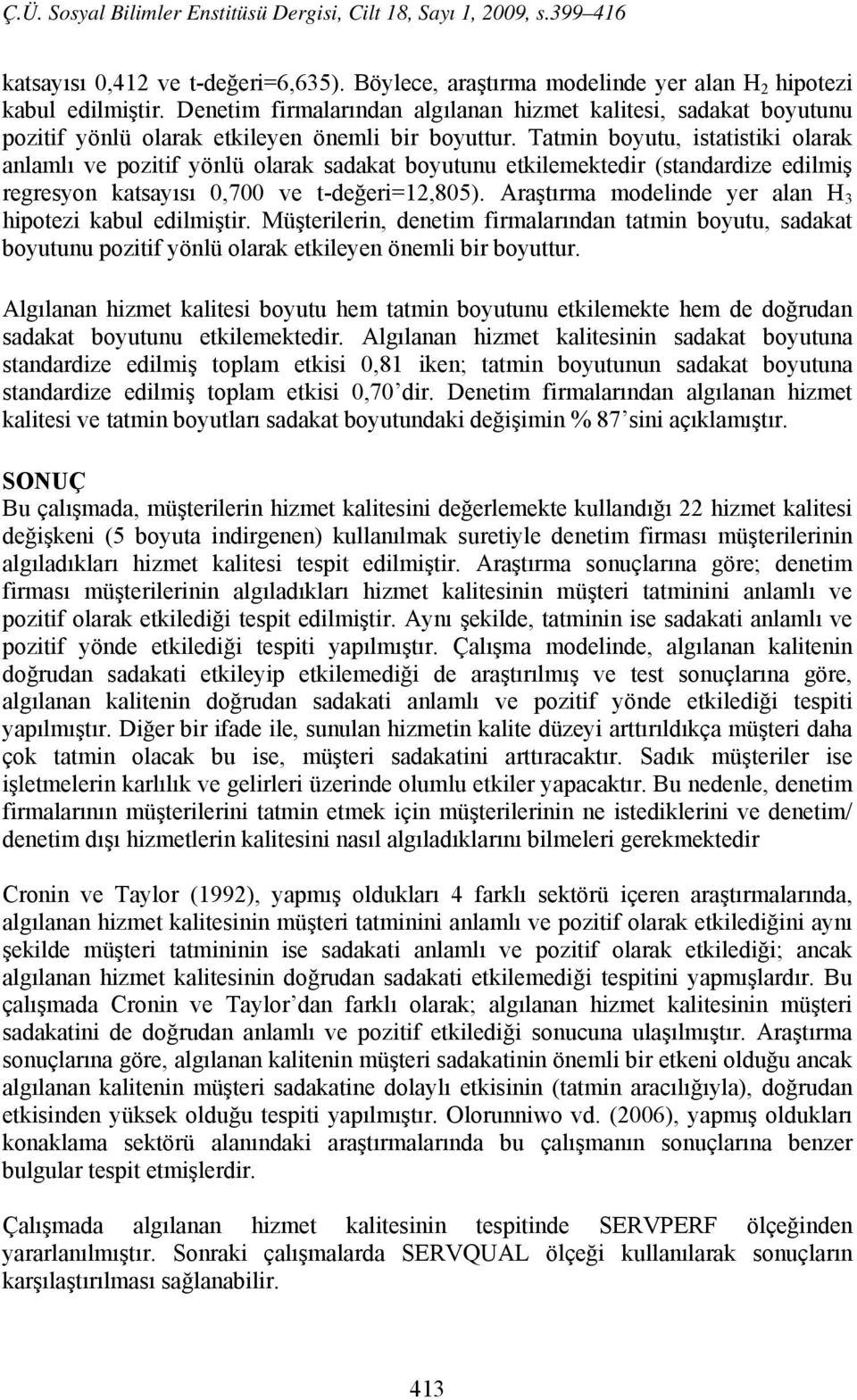 Tatmin boyutu, istatistiki olarak anlamlı ve pozitif yönlü olarak sadakat boyutunu etkilemektedir (standardize edilmiş regresyon katsayısı 0,700 ve t-değeri=12,805).