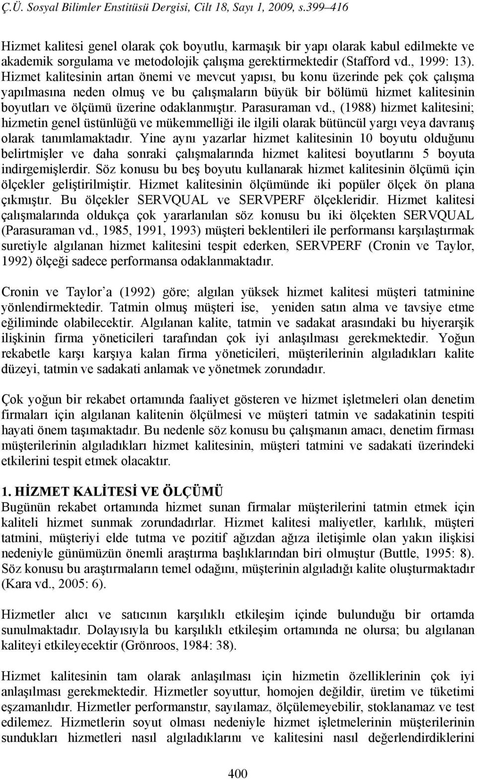 odaklanmıştır. Parasuraman vd., (1988) hizmet kalitesini; hizmetin genel üstünlüğü ve mükemmelliği ile ilgili olarak bütüncül yargı veya davranış olarak tanımlamaktadır.