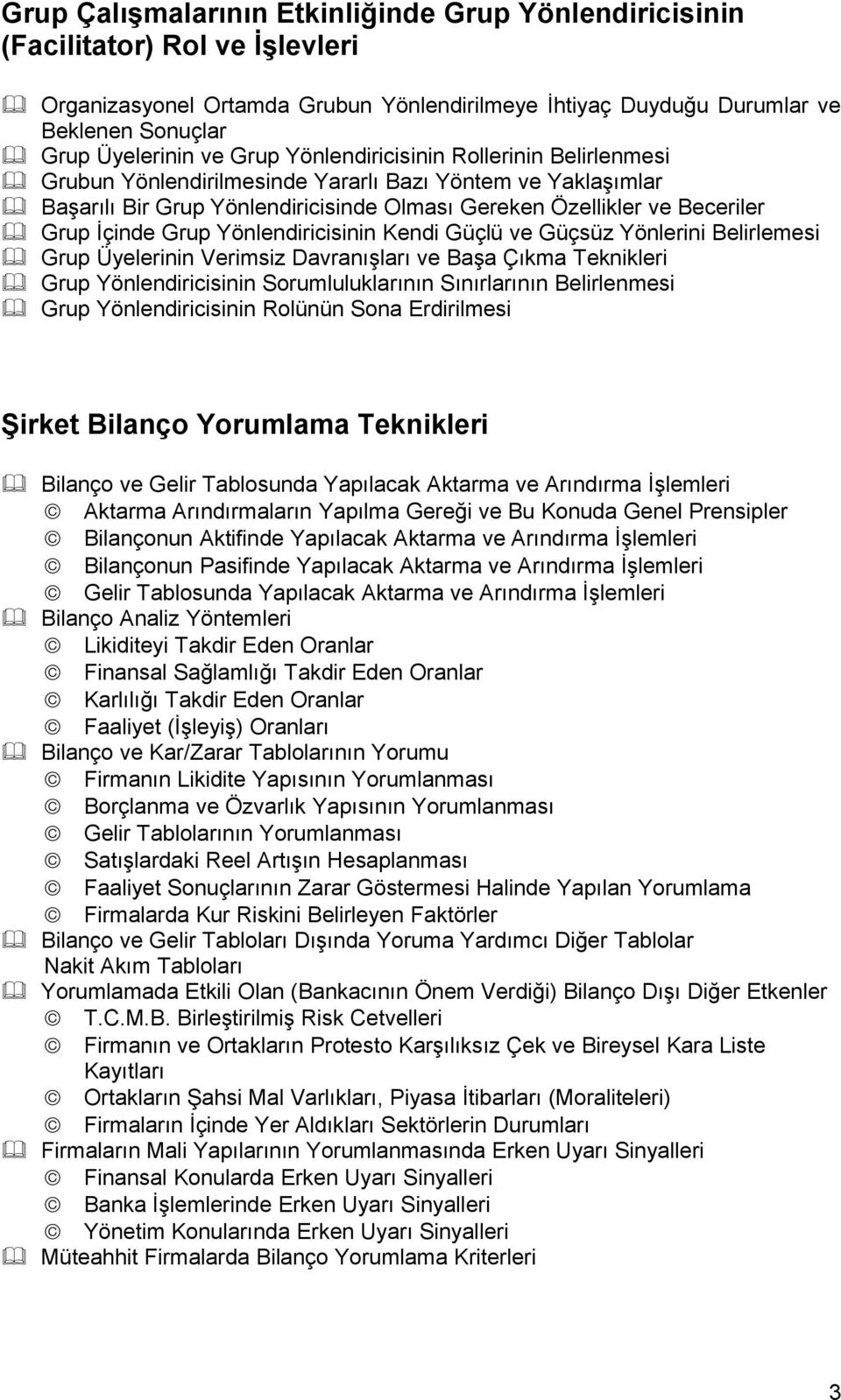 Yönlendiricisinin Kendi Güçlü ve Güçsüz Yönlerini Belirlemesi Grup Üyelerinin Verimsiz Davranışları ve Başa Çıkma Teknikleri Grup Yönlendiricisinin Sorumluluklarının Sınırlarının Belirlenmesi Grup