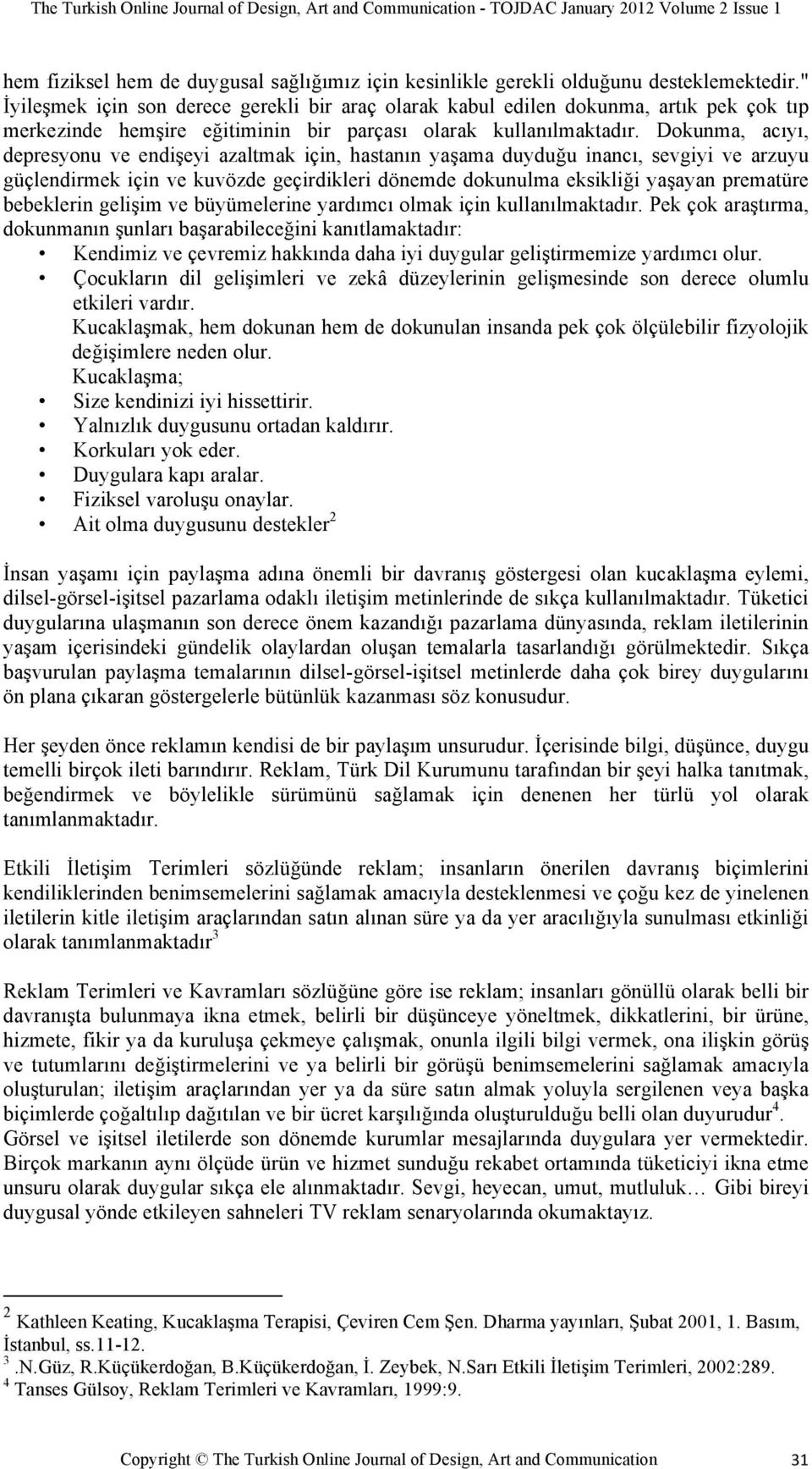 Dokunma, acıyı, depresyonu ve endişeyi azaltmak için, hastanın yaşama duyduğu inancı, sevgiyi ve arzuyu güçlendirmek için ve kuvözde geçirdikleri dönemde dokunulma eksikliği yaşayan prematüre