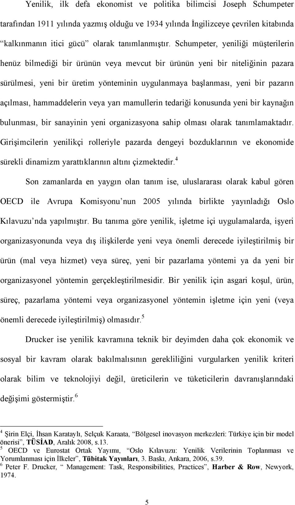 açılması, hammaddelerin veya yarı mamullerin tedariği konusunda yeni bir kaynağın bulunması, bir sanayinin yeni organizasyona sahip olması olarak tanımlamaktadır.